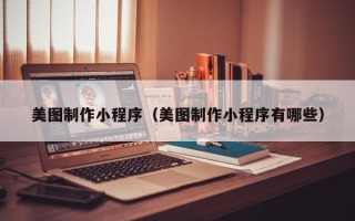 金坛美图制作小程序（美图制作小程序有哪些）